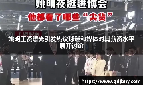 姚明工资曝光引发热议球迷和媒体对其薪资水平展开讨论