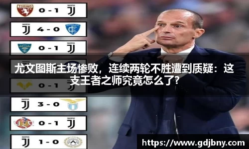 尤文图斯主场惨败，连续两轮不胜遭到质疑：这支王者之师究竟怎么了？
