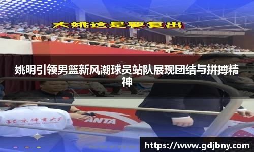 姚明引领男篮新风潮球员站队展现团结与拼搏精神