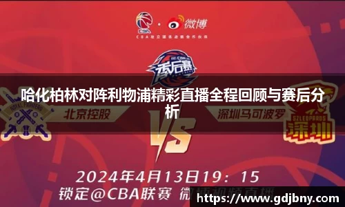 哈化柏林对阵利物浦精彩直播全程回顾与赛后分析