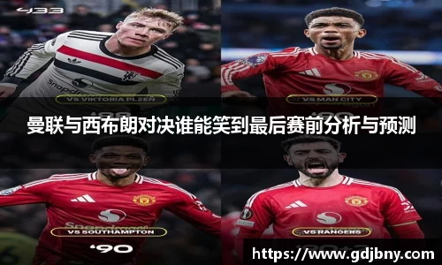 曼联与西布朗对决谁能笑到最后赛前分析与预测